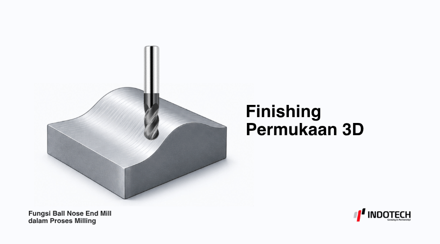 Fungsi Ball Nose End Mill - Finishing Permukaan 3D